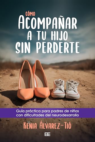 Cómo acompañar a tu hijo sin perderte: Guía práctica para padres de niños con dificultades del neurodesarrollo (Spanish Edition)
