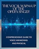 THE VOCAL WARM-UP OF THE OPERA SINGER: Comprehensive Guide to Voice Awakening and physical