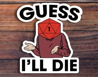 Generic Guess I'll Die Sticker, D&D Sticker, Dungeons and Dragons Sticker, RPG Sticker, Tabletop Gaming Sticker, Gamer Sticker,DM Sticker,Funny Meme, Like This Picture