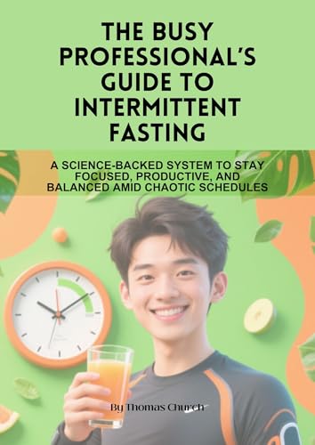 The Busy Professional’s Guide to Intermittent Fasting: A Science-Backed System