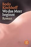 Wo das Meer beginnt: Roman (Fischer Taschenbücher) - Bodo Kirchhoff