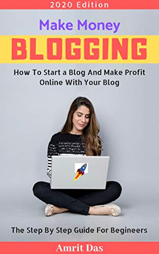 Make Money Blogging: How To Start A Blog And Make Profit Online W...