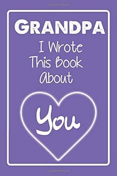 Paperback Grandpa I Wrote This Book about You : Blank Lined Notebook to Write Your Personal Message to Your Dearest Granddaddy Book