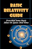 Basic Relativity Guide: Provided Some Basic Ideas On Space And Time (English Edition)