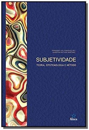 Subjetividade teoria epistemologia e metodo - REY, FERNANDO LUIS GONZÃLEZ