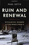 Ruin and Renewal: Civilizing Europe After World War II