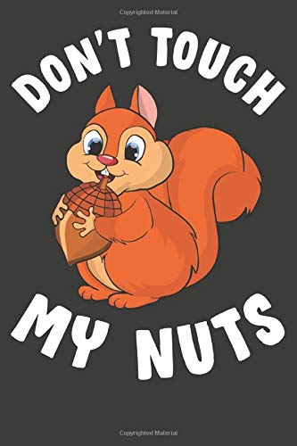 Don't Touch My Nuts: Funny Squirrel Notebook 120 Lined Pages (6" x 9")