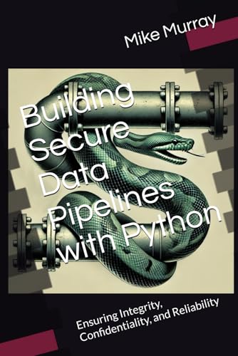 Building Secure Data Pipelines with Python: Ensuring Integrity, Confidentiality, and Reliability