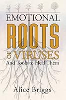 The Emotional Roots of Viruses: And Tools to Heal Them 1948666375 Book Cover