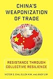 China's Weaponization of Trade: Resistance Through Collective Resilience (Contemporary Asia in the World)