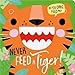 NEVER FEED A TIGER!