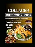 COLLAGEN DIET COOKBOOK: Delicious and Nutritious Recipes to Enhance Skin, Joint, and Bone Health