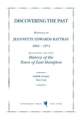 Discovering the Past: Writings of Jeannette Edwards Rattray 1893-1974 Relating to the History of the Town of East Hampton (The East Hampton Historical Collection)