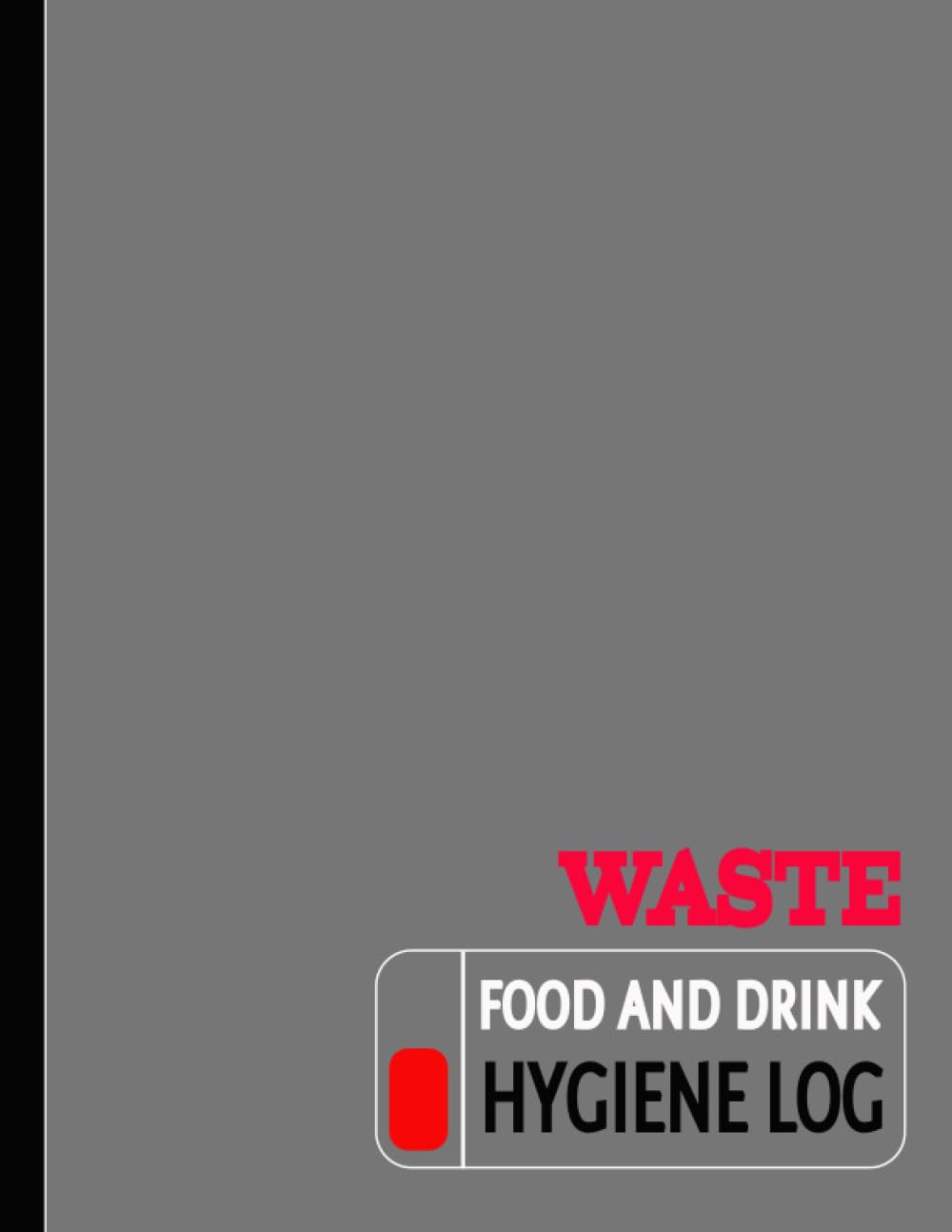Food and Drink Hygiene Waste Log: Consumables Usage Record. Detail & Track All Wastage. Ideal for Business, Home & School
