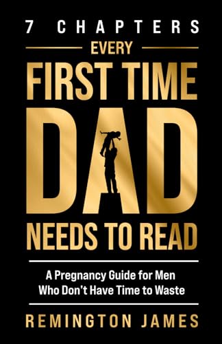Lindesa James, Remington 7 Chapters Every First Time Dad Needs To Read: A Pregnancy Guide For Men Who Don'T Have Time To Waste cover