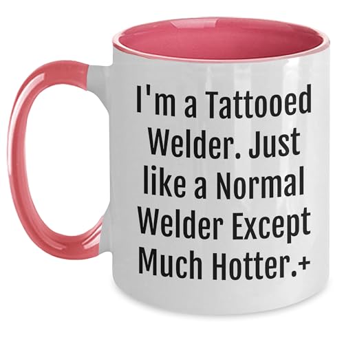 Welder Two Tone Coffee Mug Gifts from Men to Friends and Coworkers, Funny, I'm A Tattooed Welder Just Like A Normal Welder Except Much Hotter, Christmas Unique Gifts