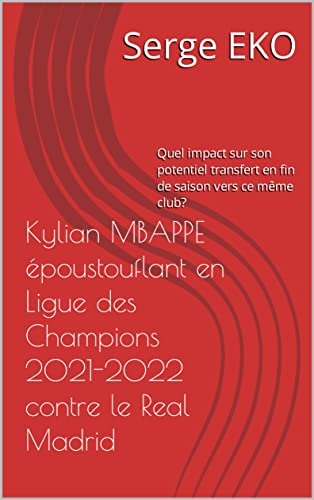 Kylian MBAPPE époustouflant en Ligue des Champions 2021-2022 contre le Real Madrid: quel impact sur son potentiel transfert en fin de saison vers ce même club? (French Edition)
