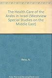 The Health Care Of The Arabs In Israel (WESTVIEW SPECIAL STUDIES ON THE MIDDLE EAST)
