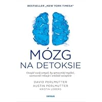 M&oacute;zg na detoksie Oczyść sw&oacute;j umysł, by sprawniej myśleć, wzmocnić relacje i znaleźć szczęście