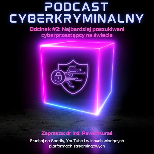 Odcinek #2: Najbardziej poszukiwani cyberprzestępcy na świecie - Podcast Cyberkryminalny - zaprasza Paweł Kuraś