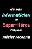  Je suis informaticien car super-héros n\'est pas un métier reconnu: Carnet ligné de notes pour journal de bord, journal intime ou pense-bête