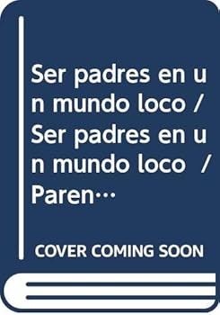 Ser Padres en Un Mundo Loco