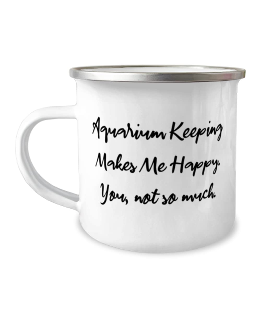 Aquarium Keeping Makes Me Happy You not so much Aquarium Keeping 12oz Camper Mug Funny Aquarium Keeping Gifts