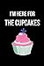 I'm Here For The Cupcakes: Funny Cupcake Lovers Notebook/Journal (6” X 9”)