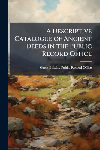 A Descriptive Catalogue of Ancient Deeds in the Public Record Office: Series A, 10427-13672