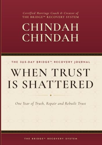 WHEN TRUST IS SHATTERED THE 365-DAY BRIDGE™ RECOVERY JOURNAL: One Year of Truth, Repair and Rebuilt Trust
