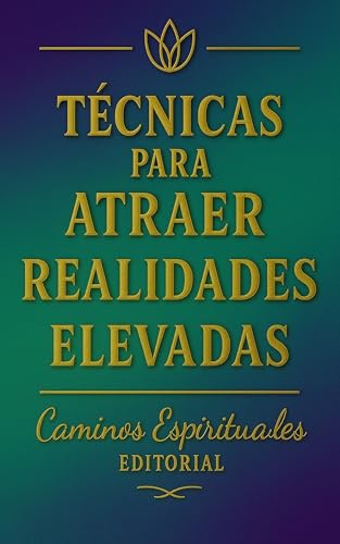 Técnicas para atraer realidades elevadas: Prácticas energéticas para transformar tu vibración...