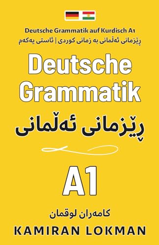 Deutsche Grammatik auf Kurdisch A1: ڕێزمانی ئەڵمانی بە زمانی کوردی | ئاستی یەکەم (جۆری کتێب: بەرگ نەرم - لاپەڕەی کرێمی) (German Edition)