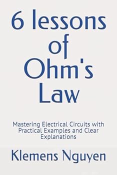 Paperback 6 lessons of Ohm's Law: Mastering Electrical Circuits with Practical Examples and Clear Explanations (Electronics - easy and simple.) Book
