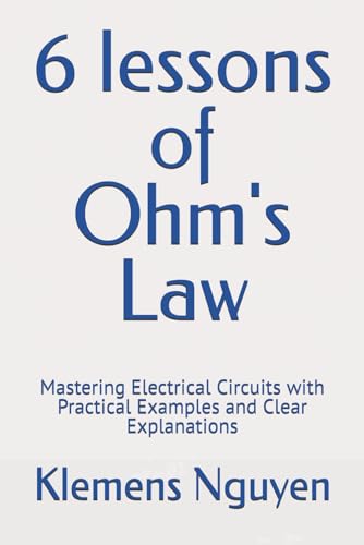 6 lessons of Ohm's Law: Mastering Electrical Circuits with Practical Examples and Clear Explanations (Electronics - easy and simple.)