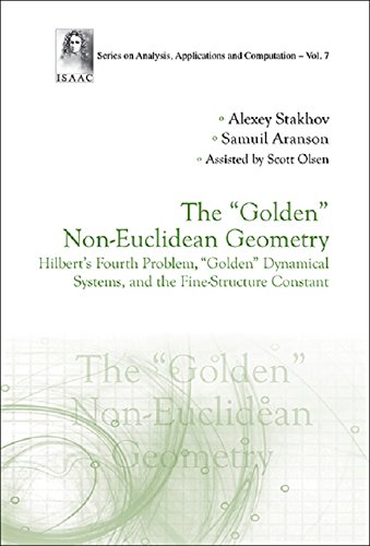 "Golden" Non-euclidean Geometry, The: Hilbert's Fourth Problem, "Golden" Dynamical Systems, And The Fine-structure Constant (Series On Analysis, Applications And Computation Book 7)