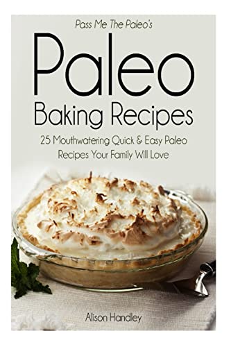 Pass Me the Paleo?s Paleo Baking Recipes: 25 Mouthwatering Quick & Easy Paleo Recipes Your Family Will Love
