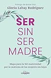 labayen  Ser sin ser madre: Mapa para la NO maternidad por la matrona de las mujeres sin hijos (Testimonios de vida)