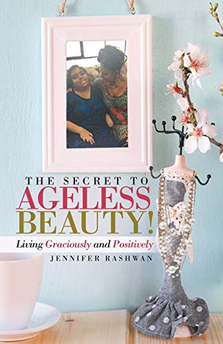 THE SECRET TO AGELESS BEAUTY!: Living Graciously and Positively