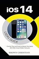 IOS 14 USERS GUIDE: Concise Tips and Tricks to Master the Latest iOS 14 & Unlock Hidden Features B08DC63Q8Y Book Cover