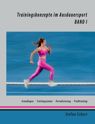 Trainingskonzepte im Ausdauersport: Band 1: Physiologie - Traininingszonen - Periodisierung - Profitraining