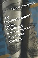 The Frantrepreneur: Basic Franchise Information for the Mildly Curious 1521886148 Book Cover