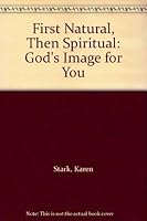 First Natural, Then Spiritual: God's Image for You 0971579709 Book Cover