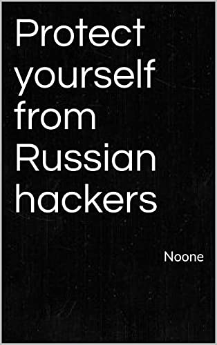 Protect yourself from Russian hackers: Noone
