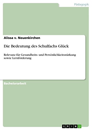 Die Bedeutung des Schulfachs Glück: Relevanz für Gesundheits- und Persönlichkeitsstärkung sowie Lernförderung (German Edition)