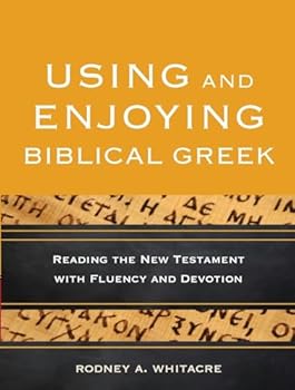 Using and Enjoying Biblical Greek : Reading the New Testament with Fluency and Devotion