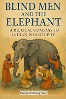 Blind Men and the Elephant: A Biblical Compass to Indian Philosophy B0F6BYQSND Book Cover