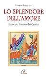 Lo Splendore Dell'amore. Le Icone Del Cantico Dei Cantici. Ediz. Illustrata - 2