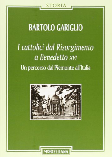 I cattolici dal Risorgimento a Benedetto XVI. Un