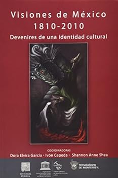 VISIONES DE MEXICO 1810-2010 DEVENIRES DE UNA IDENTIDAD