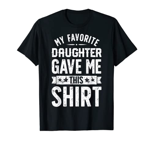 My Favorite Daughter Gave Me This Shirt Father's Day Gifts T-Shirt